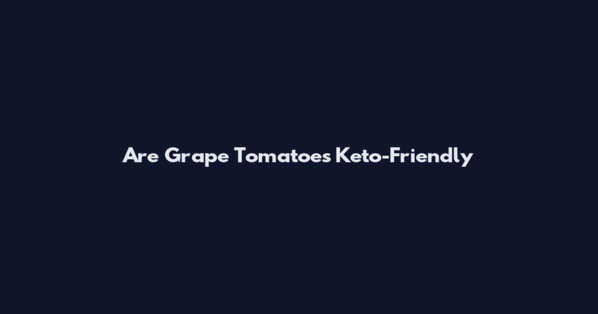 Are Grape Tomatoes Keto-Friendly