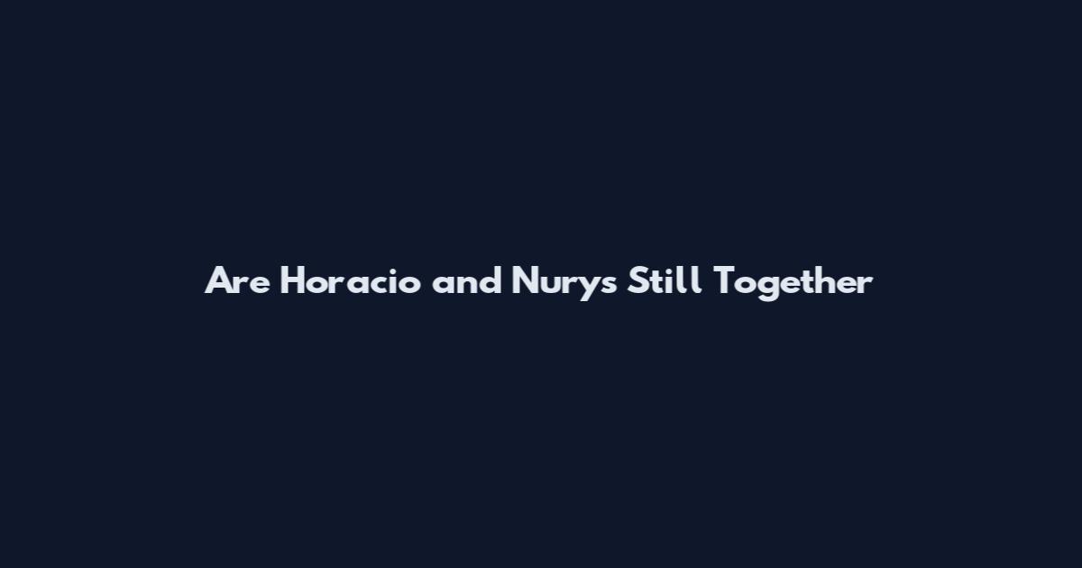 Are Horacio and Nurys Still Together