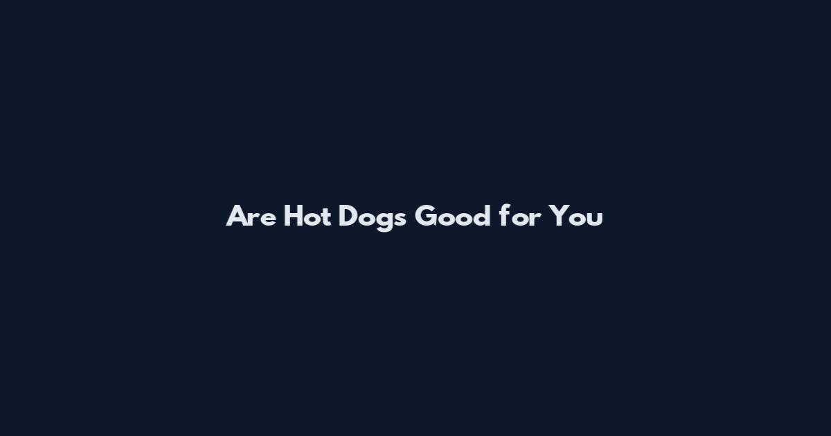 Are Hot Dogs Good for You