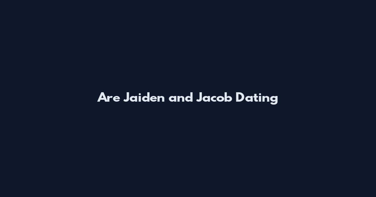 Are Jaiden and Jacob Dating