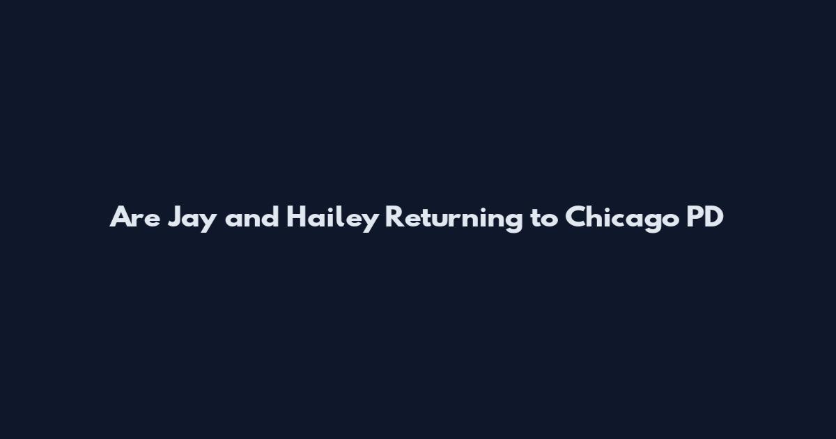 Are Jay and Hailey Returning to Chicago PD