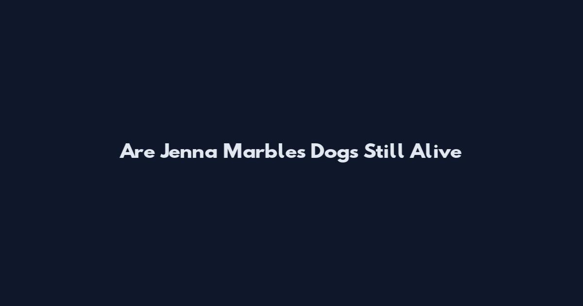 Are Jenna Marbles Dogs Still Alive