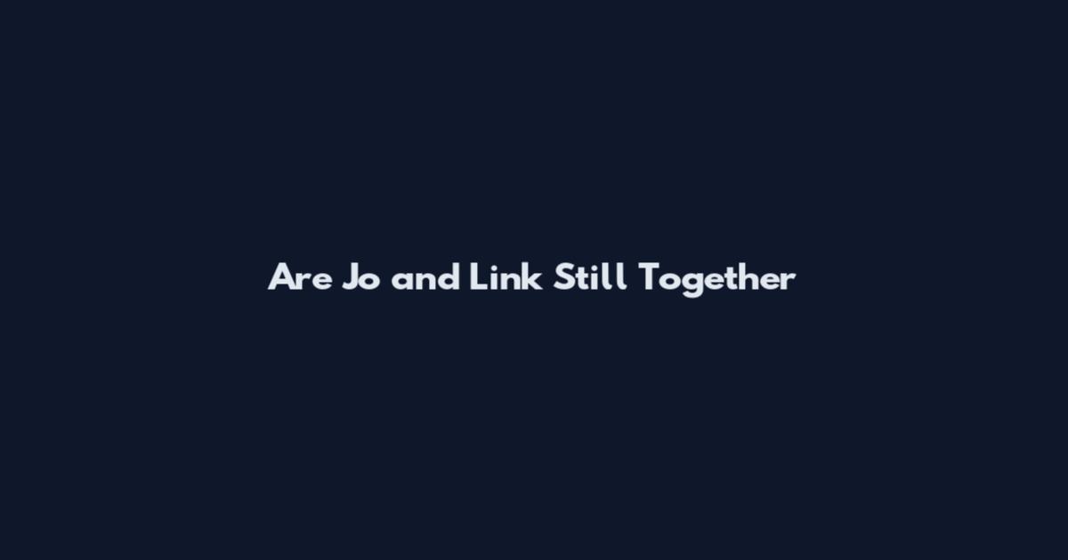 Are Jo and Link Still Together