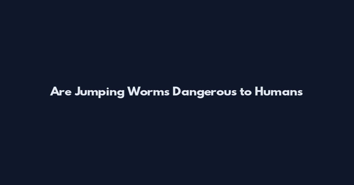 Are Jumping Worms Dangerous to Humans