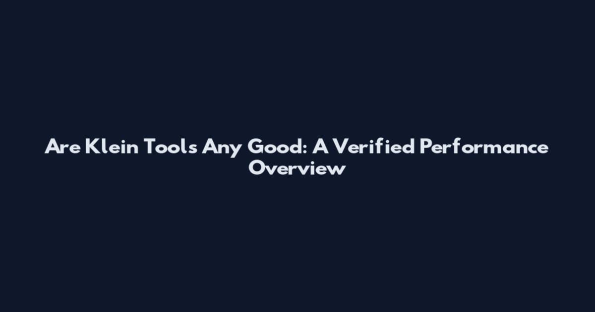 Are Klein Tools Any Good: A Verified Performance Overview