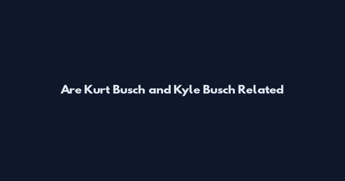 Are Kurt Busch and Kyle Busch Related