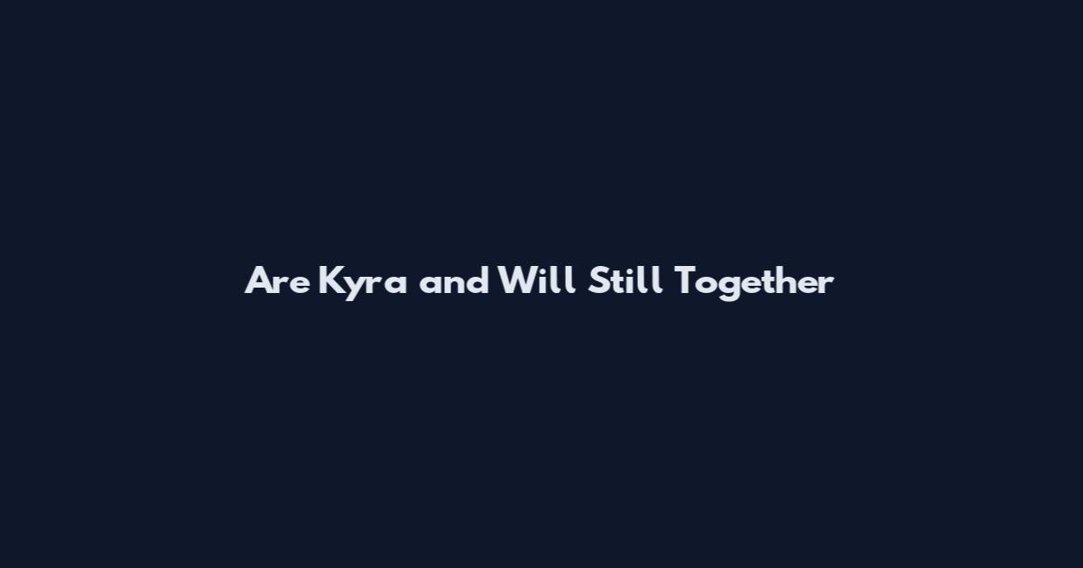 Are Kyra and Will Still Together