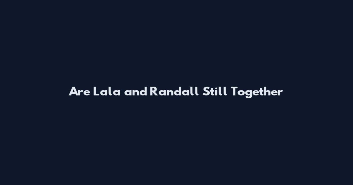 Are Lala and Randall Still Together