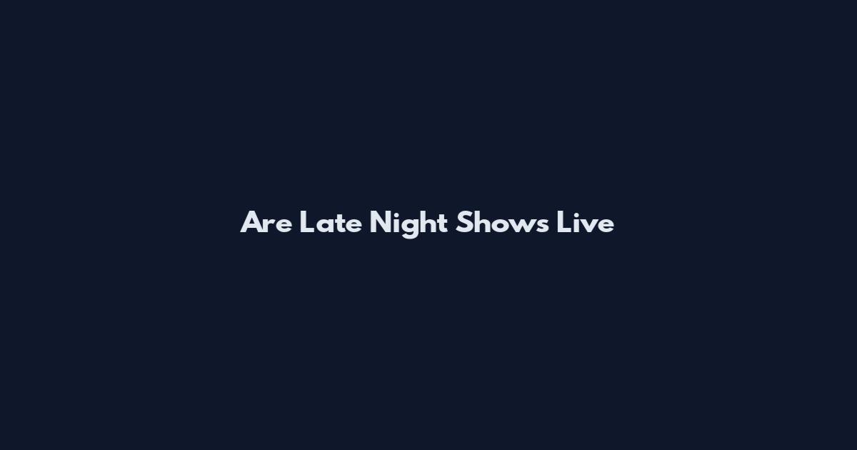 Are Late Night Shows Live