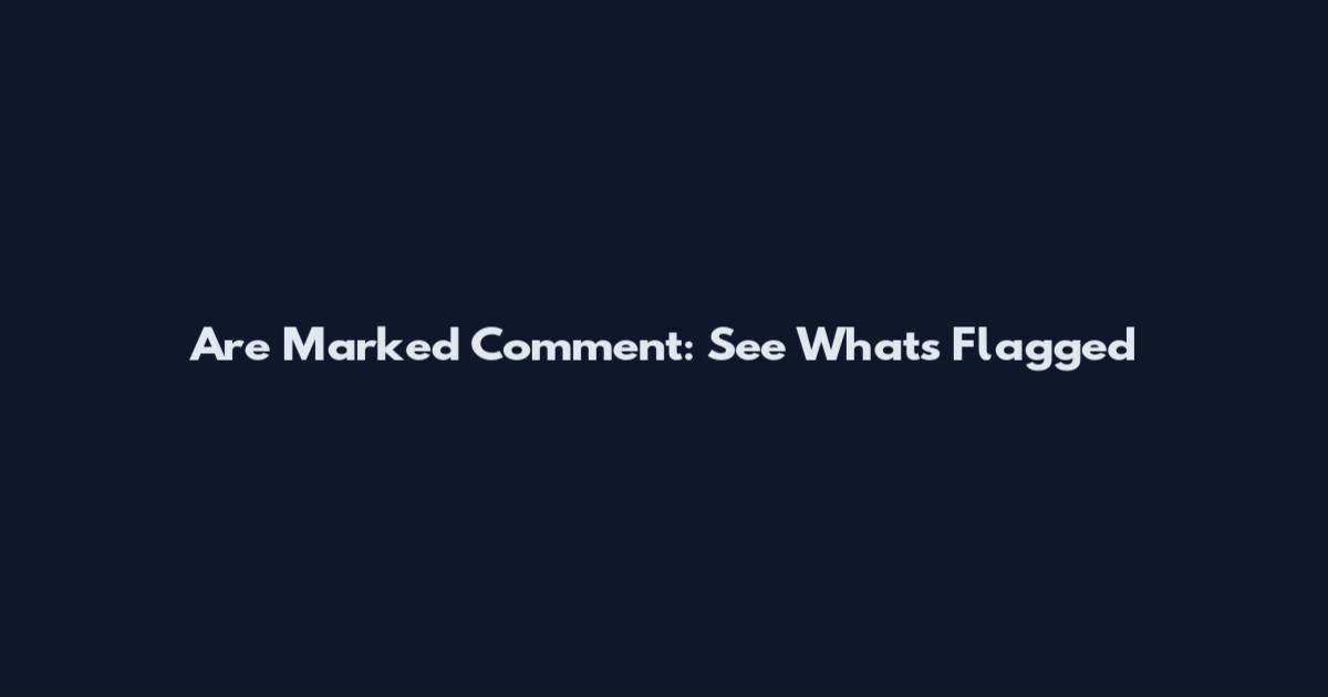 Are Marked Comment: See What's Flagged