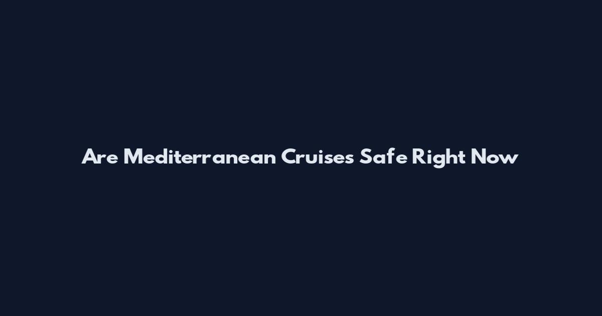Are Mediterranean Cruises Safe Right Now