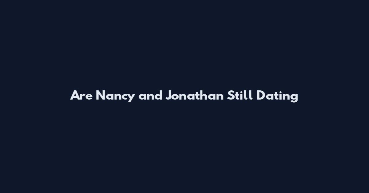 Are Nancy and Jonathan Still Dating