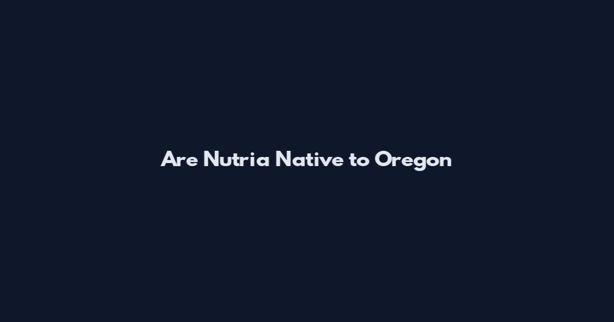 Are Nutria Native to Oregon
