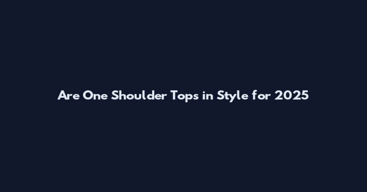 Are One Shoulder Tops in Style for 2025