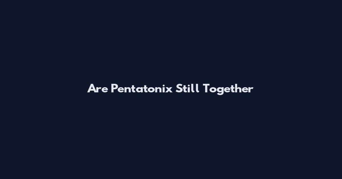 Are Pentatonix Still Together