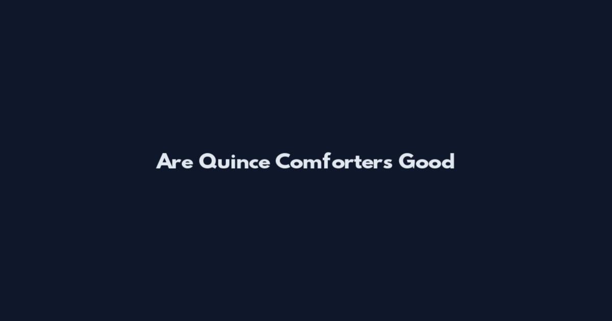 Are Quince Comforters Good