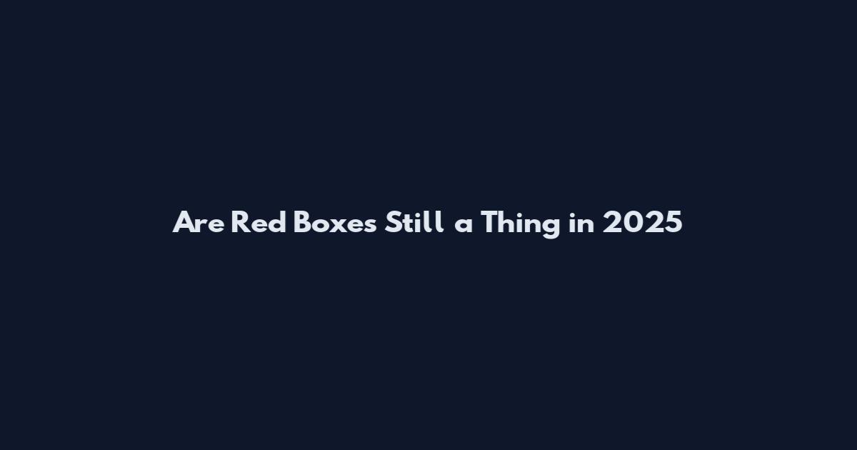Are Red Boxes Still a Thing in 2025