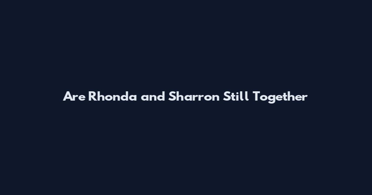 Are Rhonda and Sharron Still Together