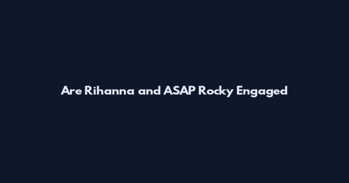 Are Rihanna and ASAP Rocky Engaged