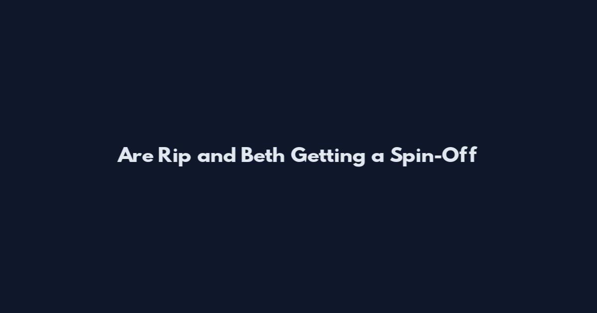 Are Rip and Beth Getting a Spin-Off