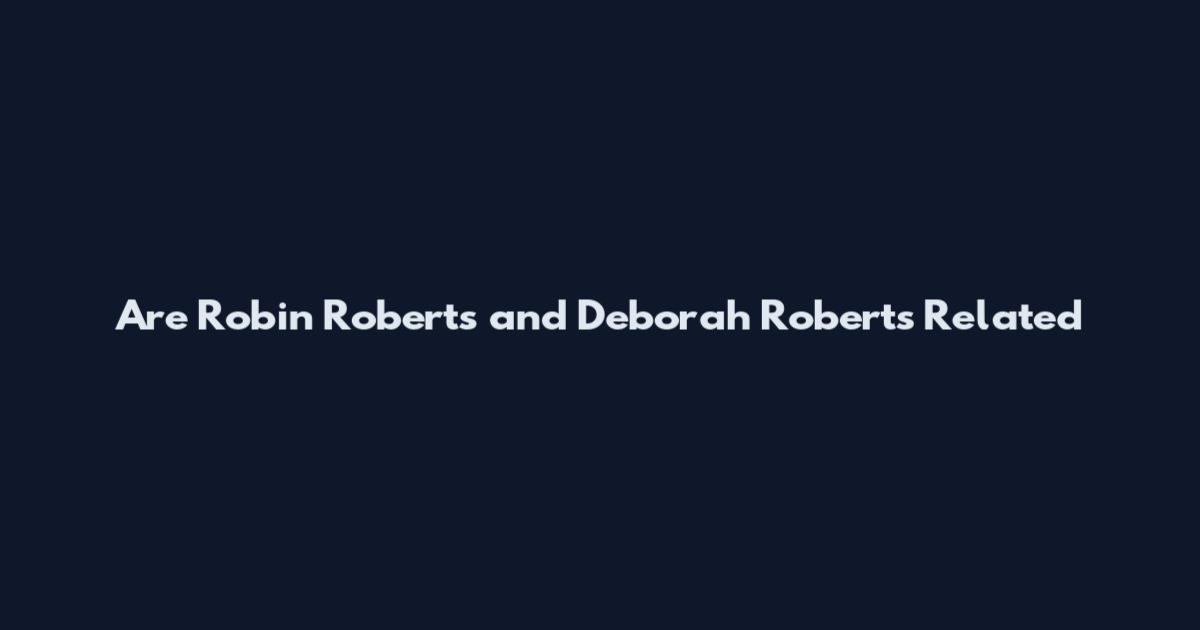 Are Robin Roberts and Deborah Roberts Related