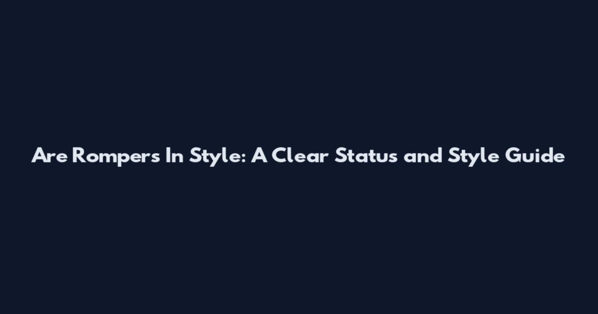 Are Rompers In Style: A Clear Status and Style Guide