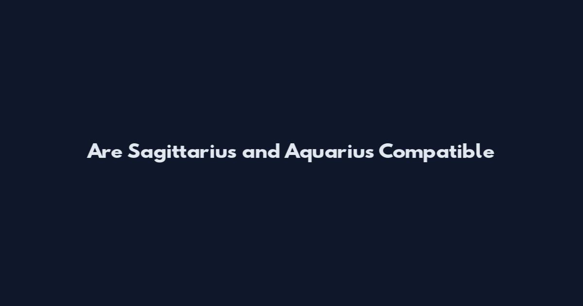 Are Sagittarius and Aquarius Compatible