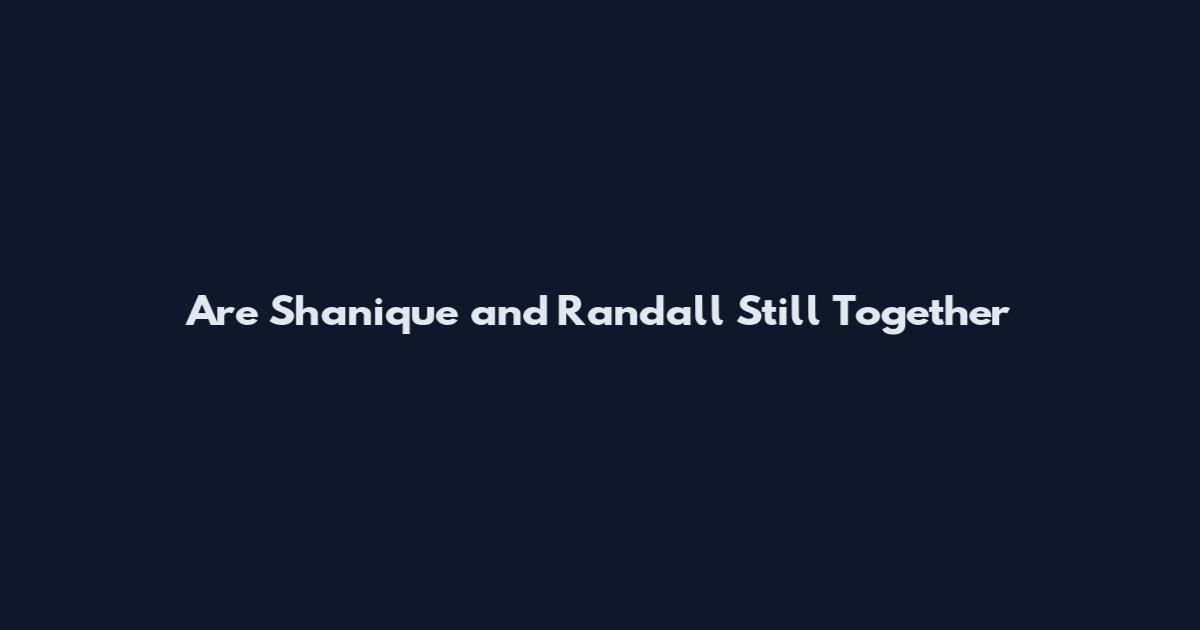 Are Shanique and Randall Still Together