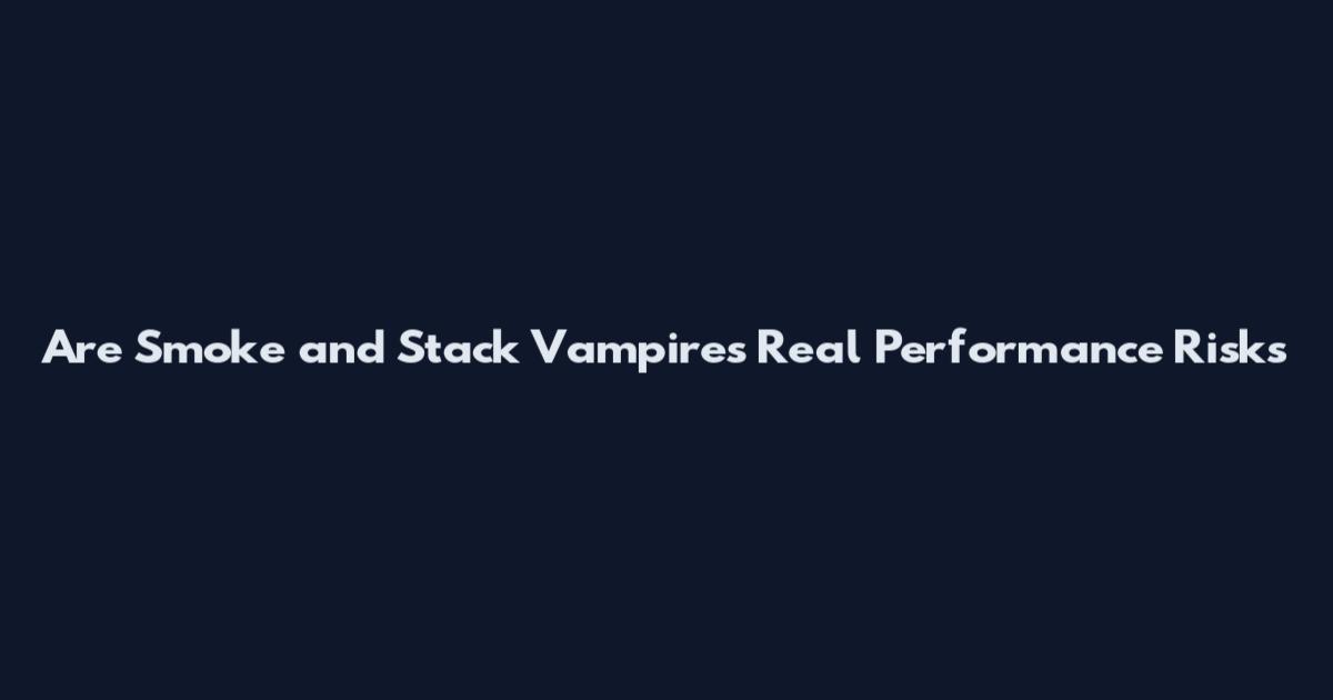 Are Smoke and Stack Vampires Real Performance Risks