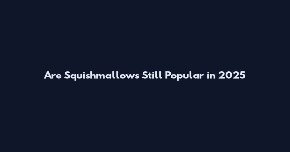 Are Squishmallows Still Popular in 2025