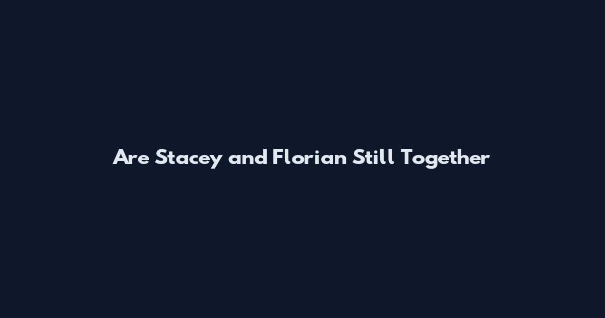 Are Stacey and Florian Still Together