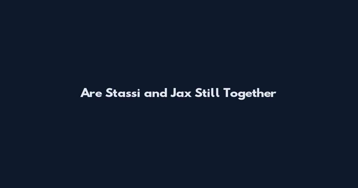 Are Stassi and Jax Still Together
