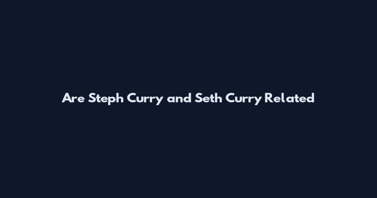 Are Steph Curry and Seth Curry Related