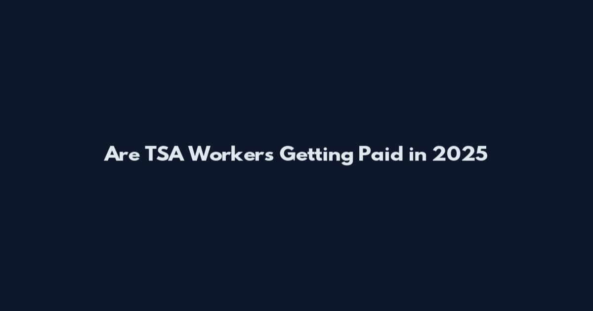 Are TSA Workers Getting Paid in 2025