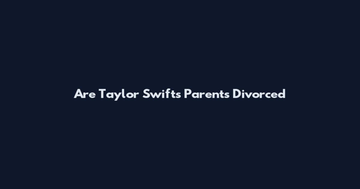 Are Taylor Swift's Parents Divorced