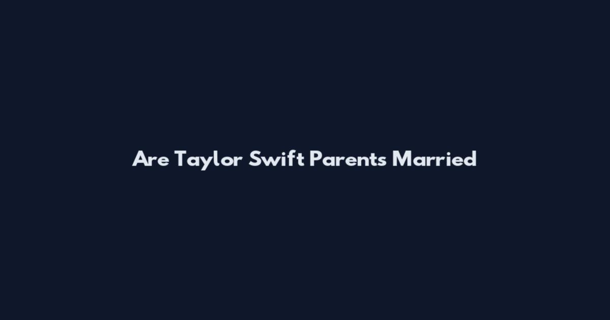 Are Taylor Swift Parents Married