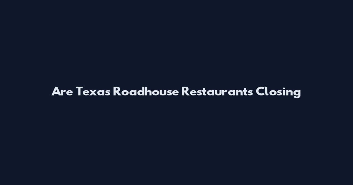 Are Texas Roadhouse Restaurants Closing