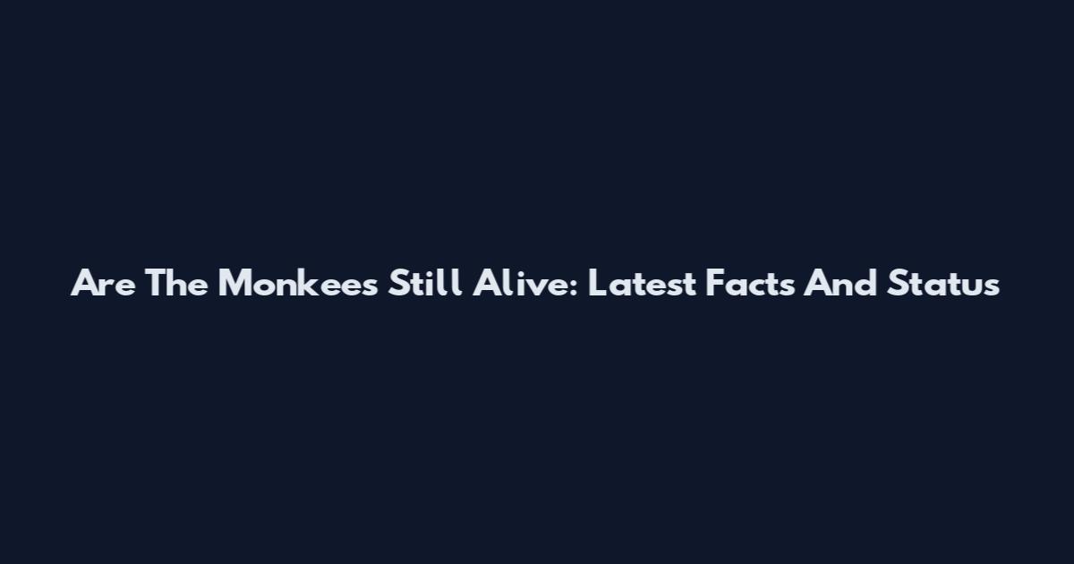 Are The Monkees Still Alive: Latest Facts And Status