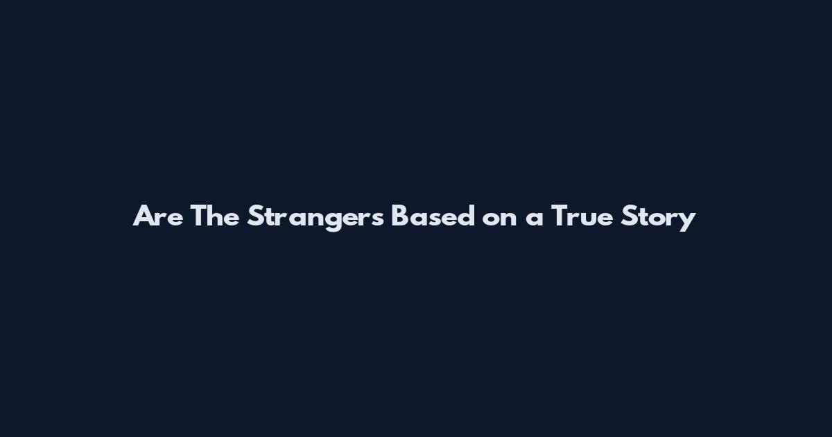 Are The Strangers Based on a True Story