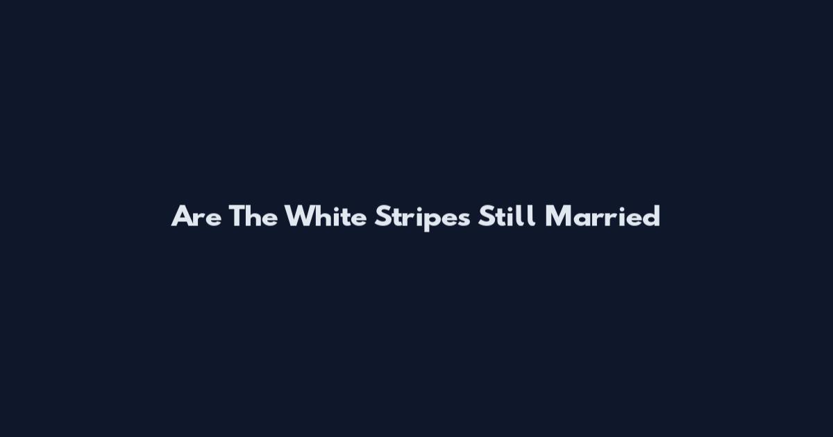 Are The White Stripes Still Married