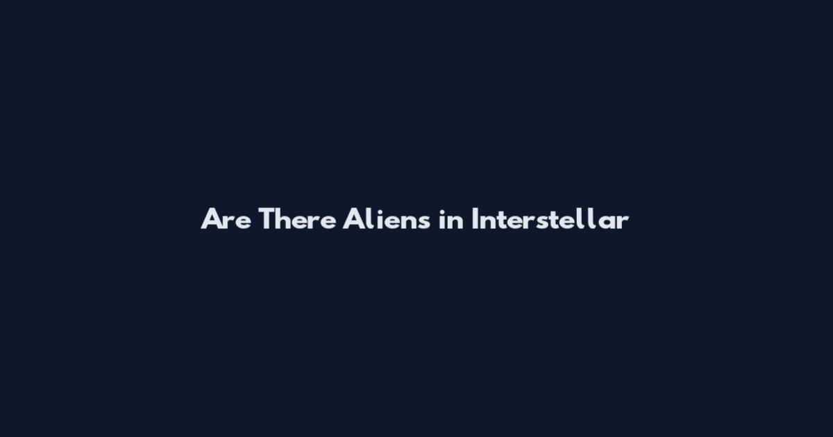 Are There Aliens in Interstellar