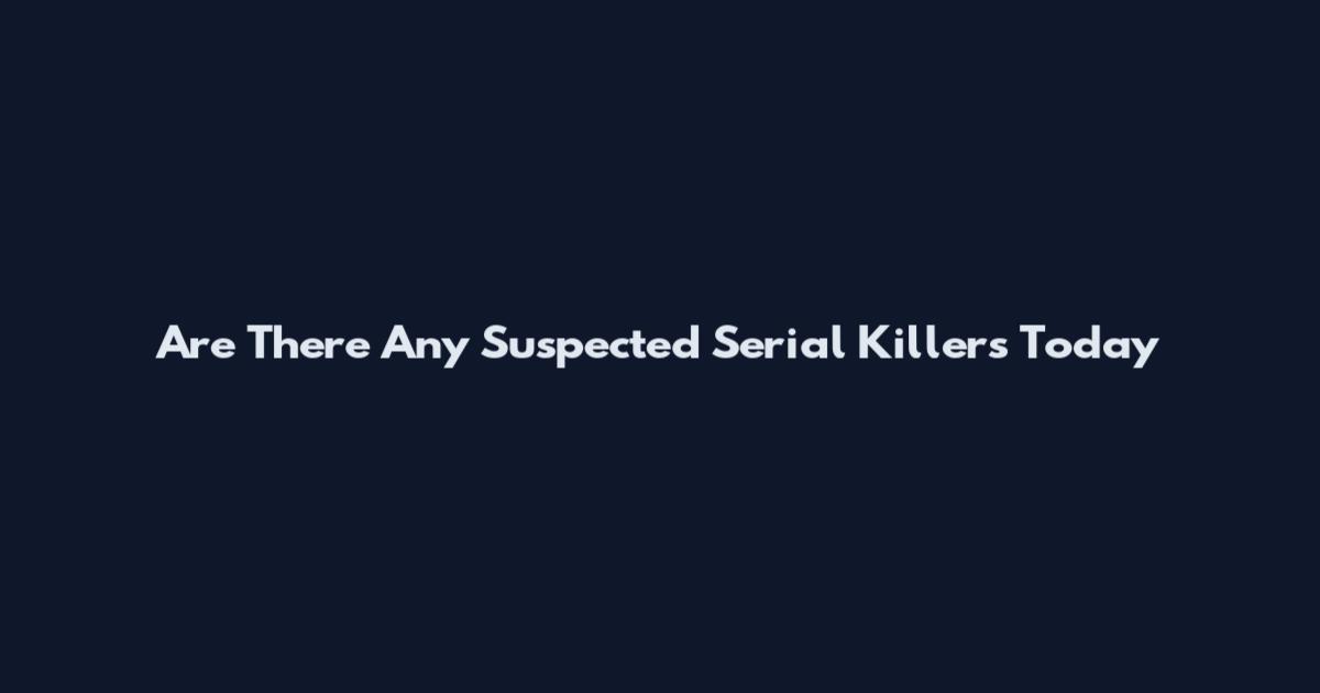 Are There Any Suspected Serial Killers Today