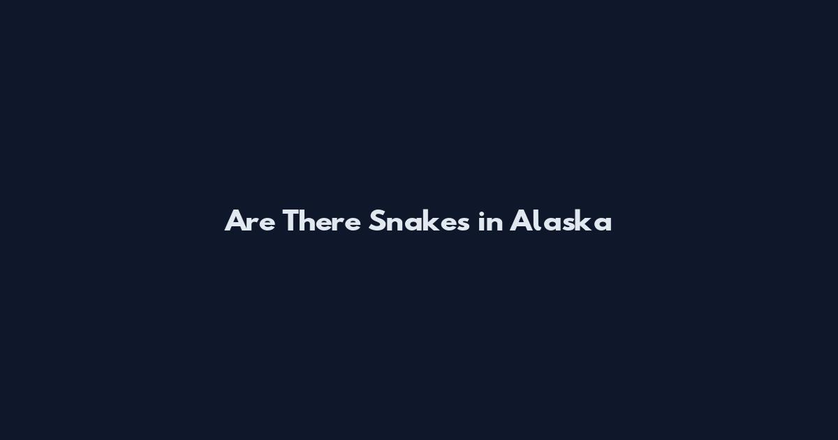 Are There Snakes in Alaska