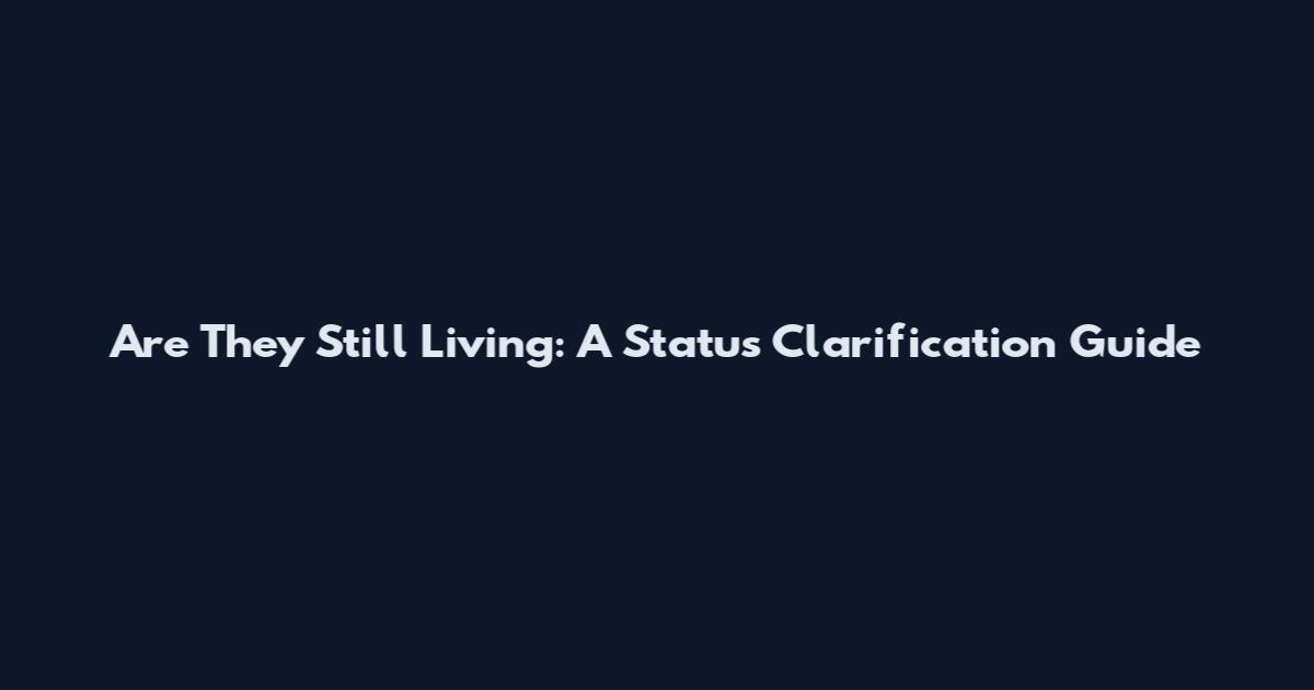 Are They Still Living: A Status Clarification Guide