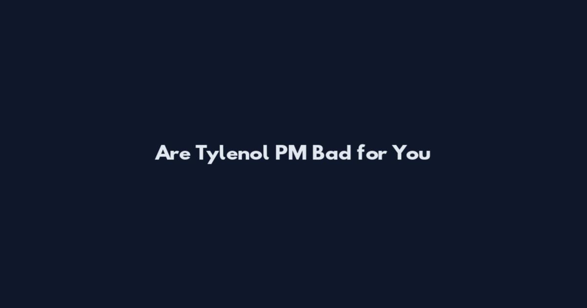 Are Tylenol PM Bad for You