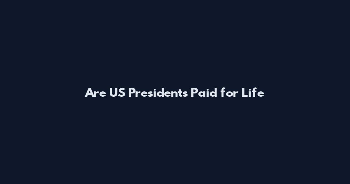 Are US Presidents Paid for Life