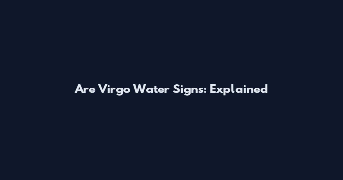 Are Virgo Water Signs: Explained