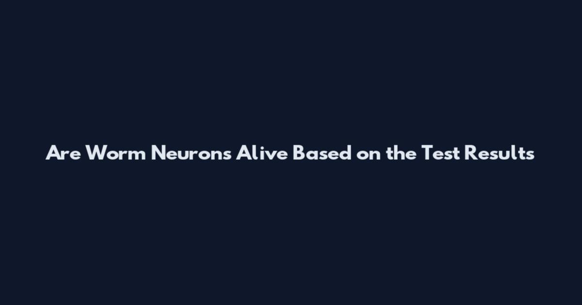 Are Worm Neurons Alive Based on the Test Results