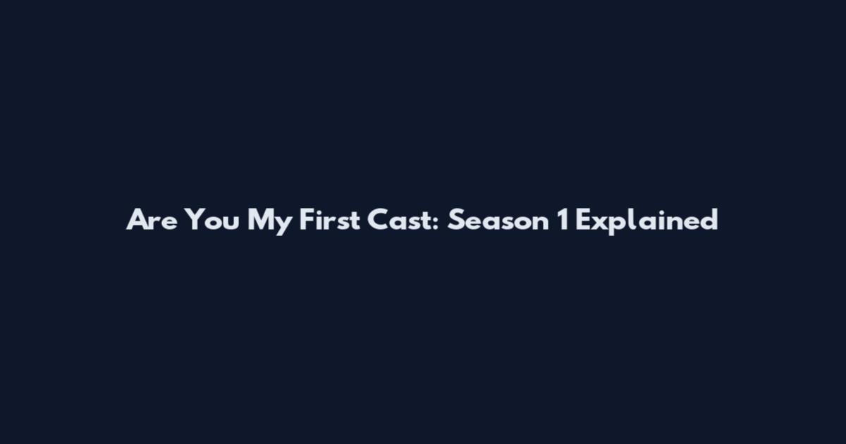 Are You My First Cast: Season 1 Explained