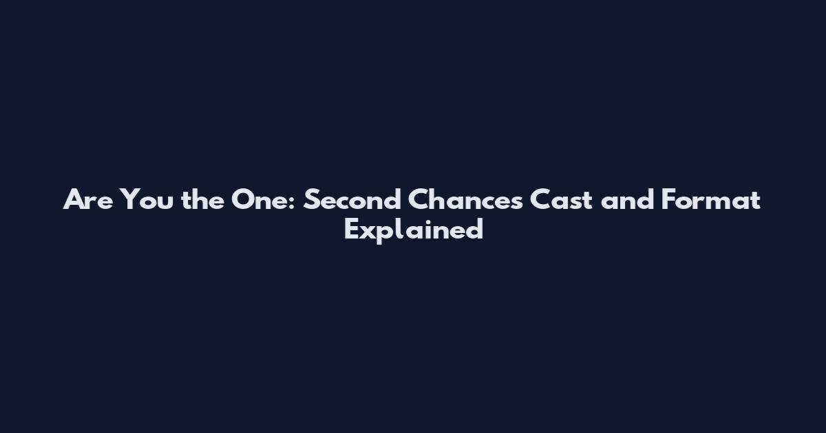 Are You the One: Second Chances Cast and Format Explained
